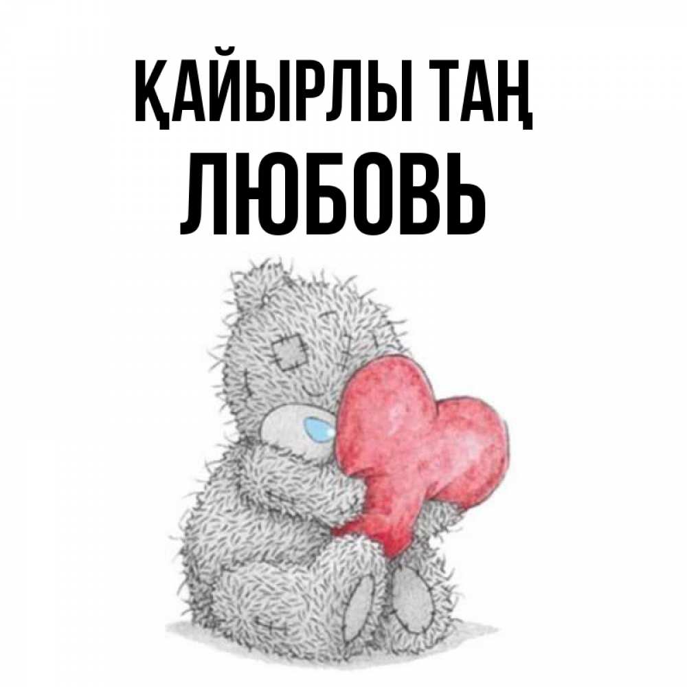 Күн сайын ашық хат с именем, Любовь Қайырлы таң плюшевые игрушки Онлайн тегін жүктеп алу тілектері бар керемет карта 