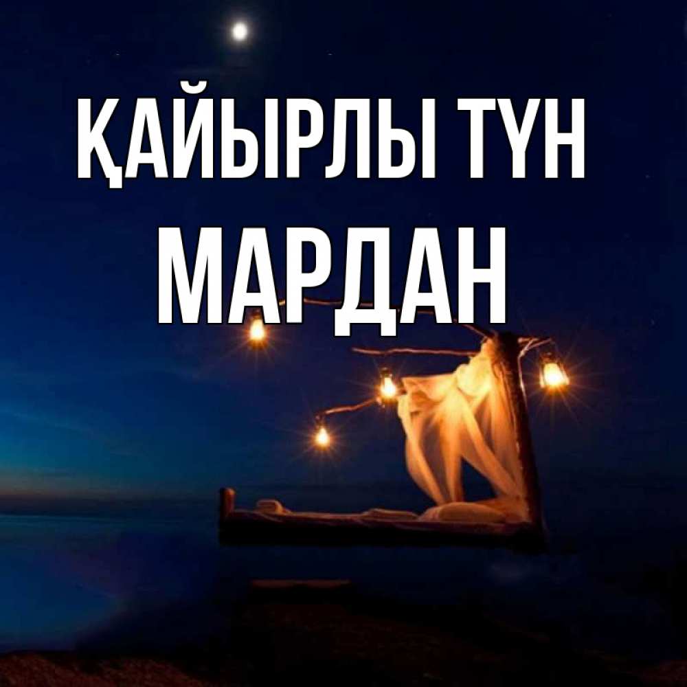 Күн сайын ашық хат с именем, МАРДАН Қайырлы түн милый мой Онлайн тегін жүктеп алу тілектері бар керемет карта 