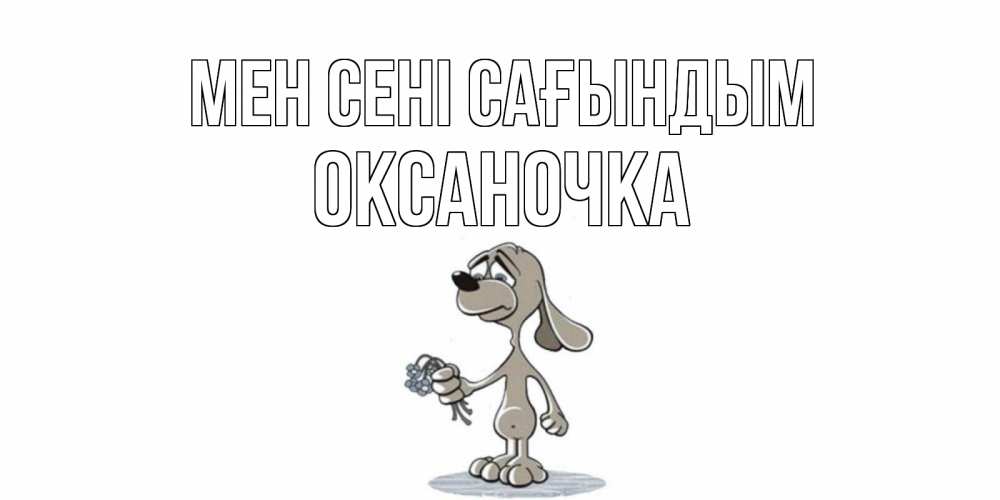 Күн сайын ашық хат с именем, Оксаночка Мен сені сағындым я по тебе скучаю с песиком Онлайн тегін жүктеп алу тілектері бар керемет карта 