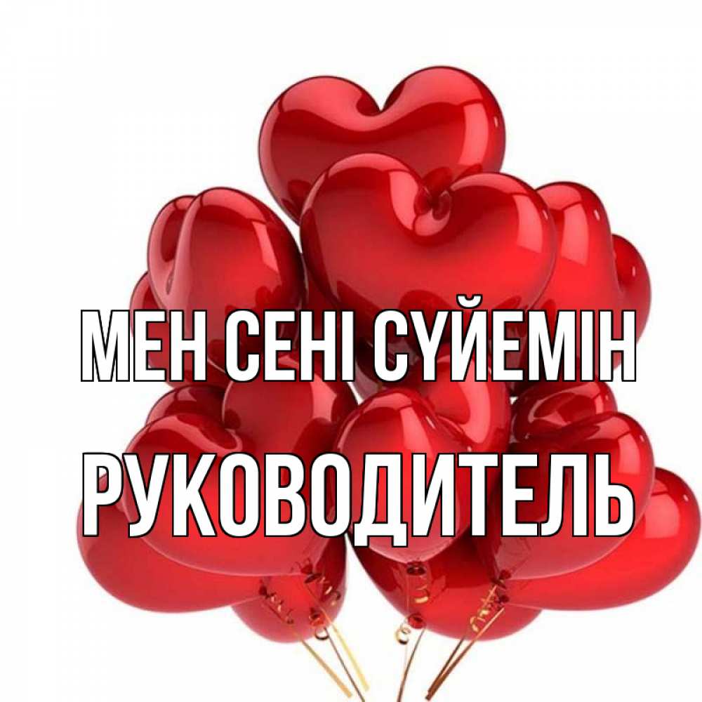 Күн сайын ашық хат с именем, Руководитель Мен сені сүйемін бордовые шары Онлайн тегін жүктеп алу тілектері бар керемет карта 