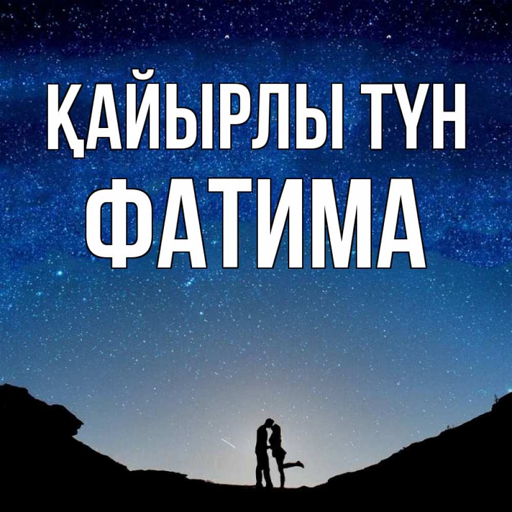 Күн сайын ашық хат с именем, ФАТИМА Қайырлы түн звездное небо и люди Онлайн тегін жүктеп алу тілектері бар керемет карта 