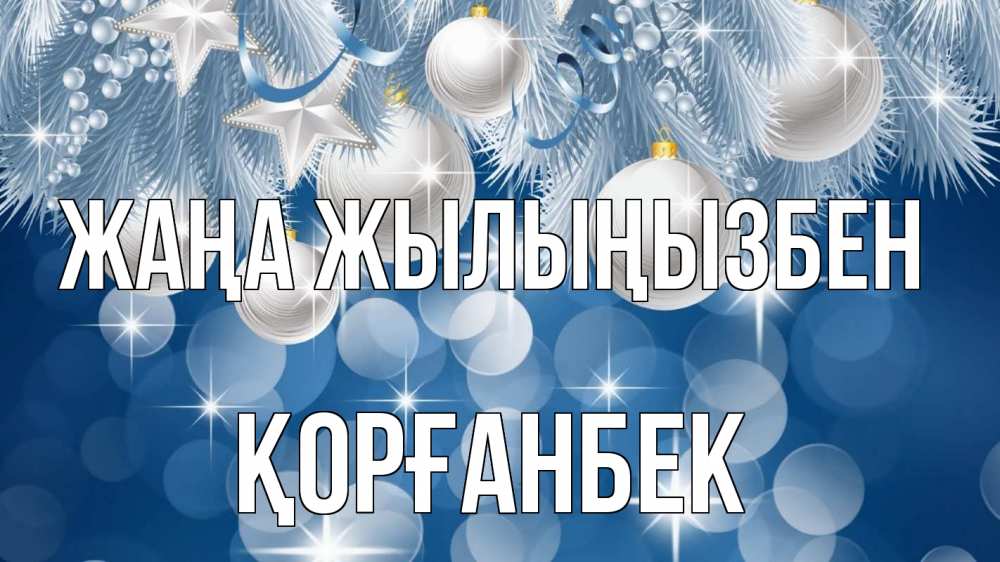 Күн сайын ашық хат с именем, Қорғанбек Жаңа жылыңызбен елочные игрушки Онлайн тегін жүктеп алу тілектері бар керемет карта 