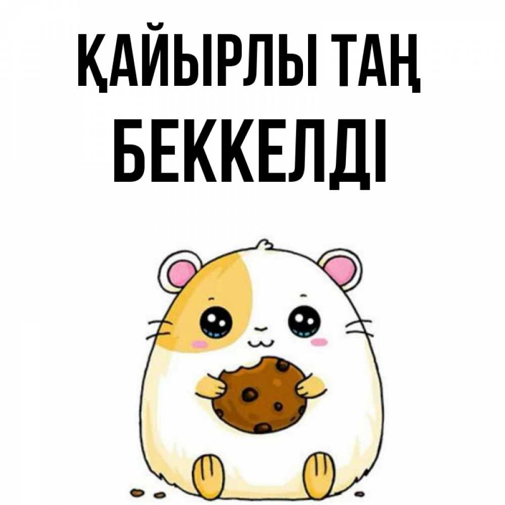 Күн сайын ашық хат с именем, Беккелді Қайырлы таң есть печеньку. Утречко Онлайн тегін жүктеп алу тілектері бар керемет карта 