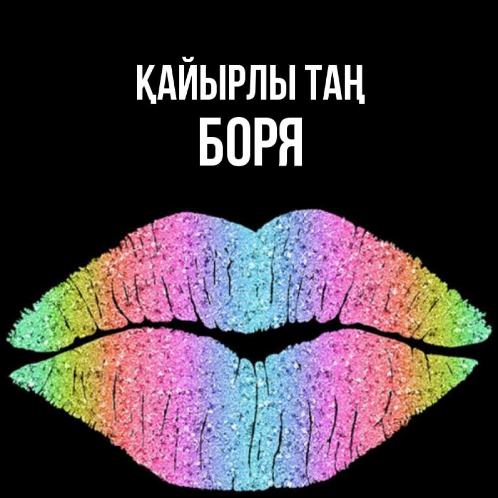 Күн сайын ашық хат с именем, Боря Қайырлы таң радужные губы Онлайн тегін жүктеп алу тілектері бар керемет карта 