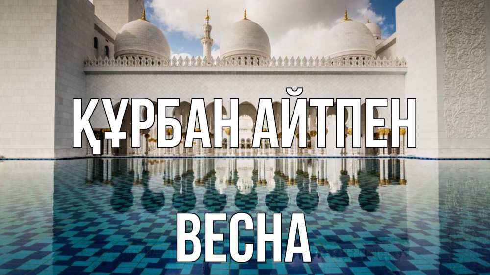 Күн сайын ашық хат с именем, Весна Құрбан айтпен мечеть Онлайн тегін жүктеп алу тілектері бар керемет карта 