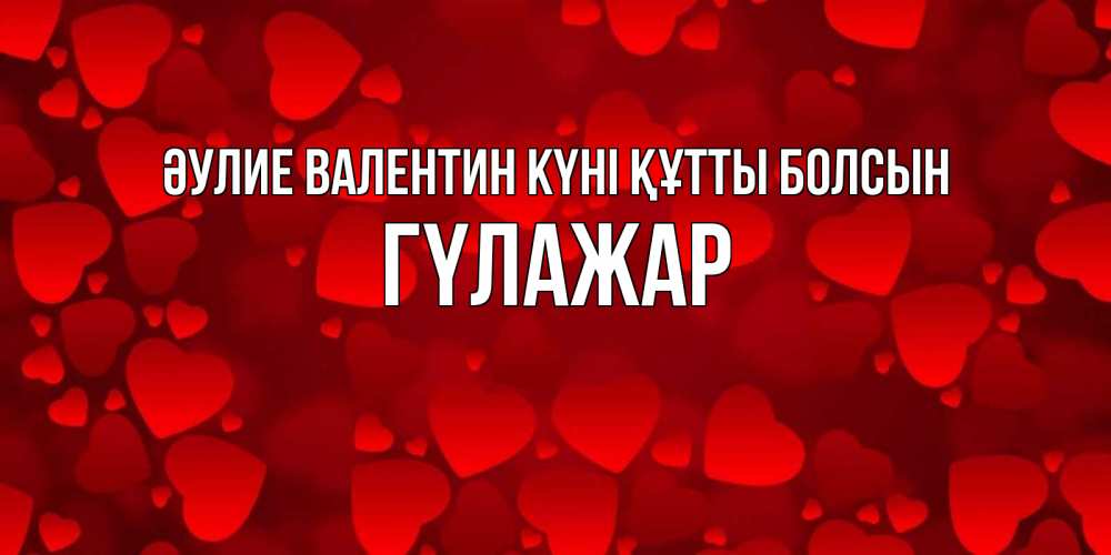 Күн сайын ашық хат с именем, ГҮЛАЖАР Әулие Валентин күні құтты болсын новые бесплатные открытки на 14 февраля, день всех влюбленных Онлайн тегін жүктеп алу тілектері бар керемет карта 