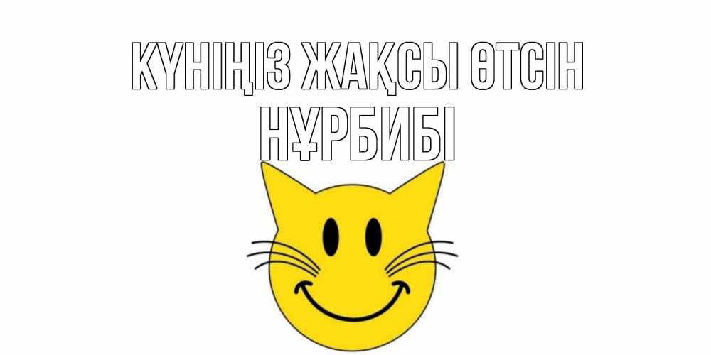 Күн сайын ашық хат с именем, НҰРБИБІ Күніңіз жақсы өтсін открытка с котом Онлайн тегін жүктеп алу тілектері бар керемет карта 