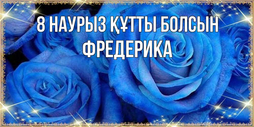 Күн сайын ашық хат с именем, Фредерика 8 наурыз құтты болсын как поздравить женщину на 8 марта. Конечно же нужно подарить ей открытку с нашего сайта Онлайн тегін жүктеп алу тілектері бар керемет карта 