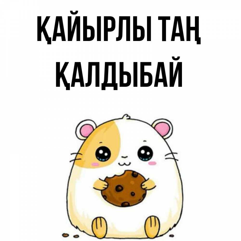 Күн сайын ашық хат с именем, Қалдыбай Қайырлы таң есть печеньку. Утречко Онлайн тегін жүктеп алу тілектері бар керемет карта 
