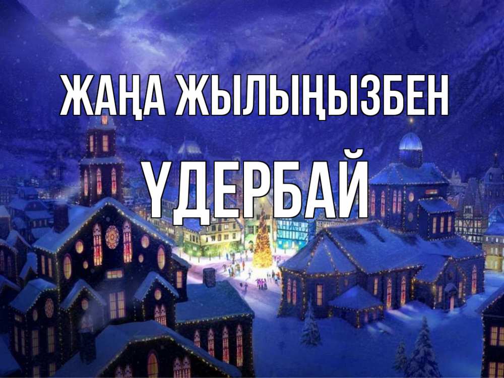 Күн сайын ашық хат с именем, ҮДЕРБАЙ Жаңа жылыңызбен новый год Онлайн тегін жүктеп алу тілектері бар керемет карта 