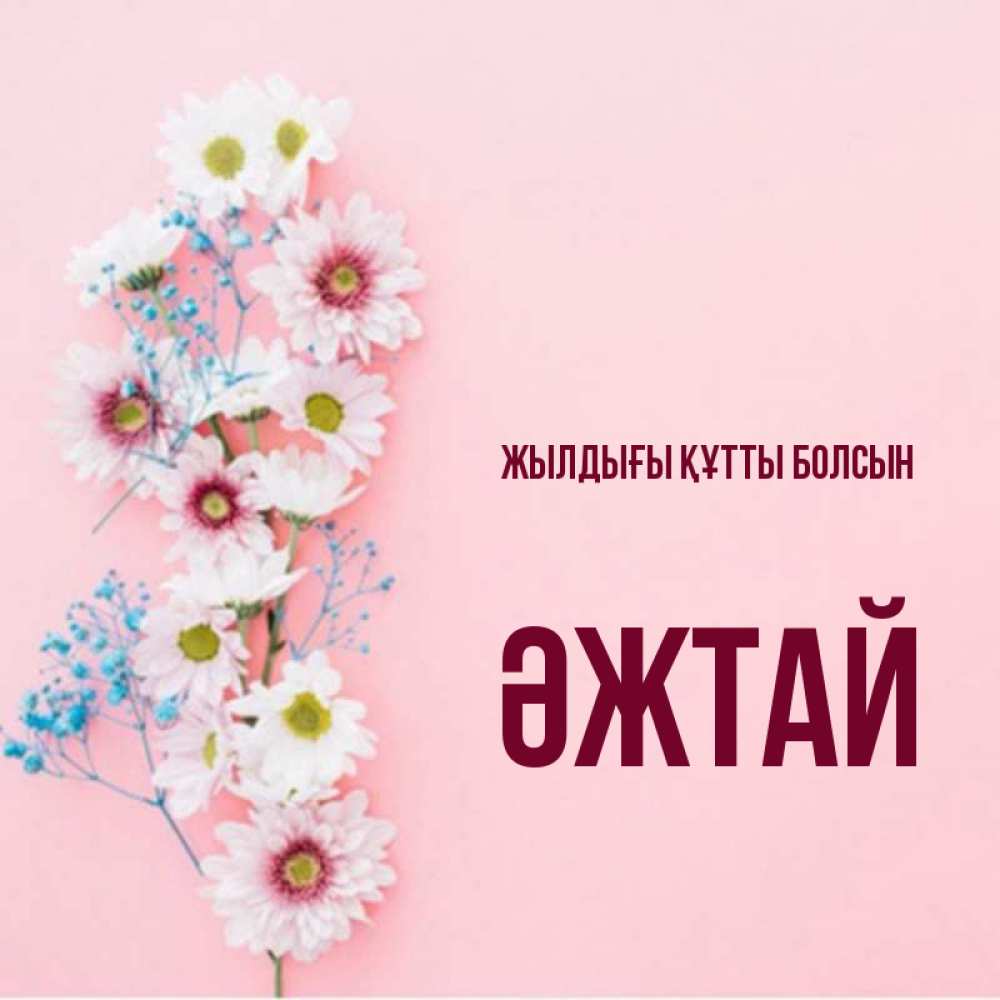 Күн сайын ашық хат с именем, Әжтай Жылдығы құтты болсын Родная моя с днем рождения тебя картинка с цветами белыми и голубыми Онлайн тегін жүктеп алу тілектері бар керемет карта 
