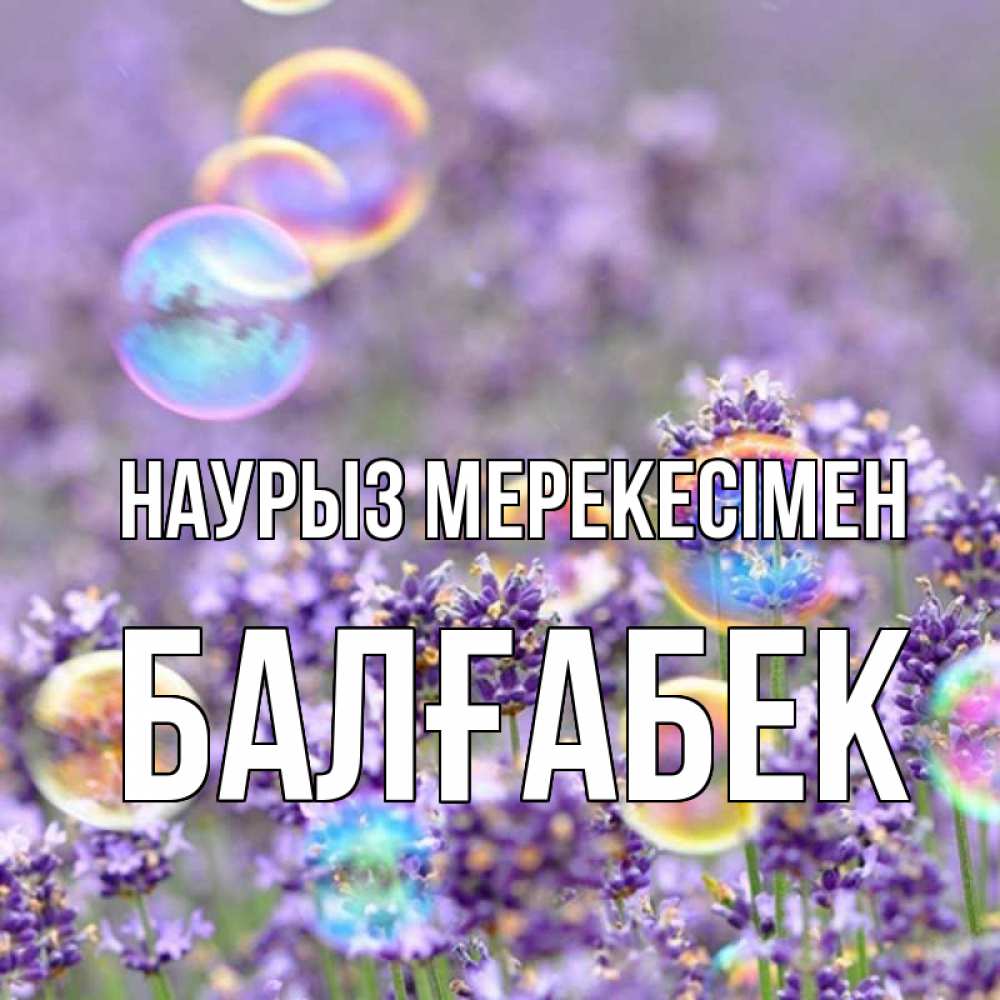 Күн сайын ашық хат с именем, Балғабек Наурыз мерекесімен цветы Онлайн тегін жүктеп алу тілектері бар керемет карта 