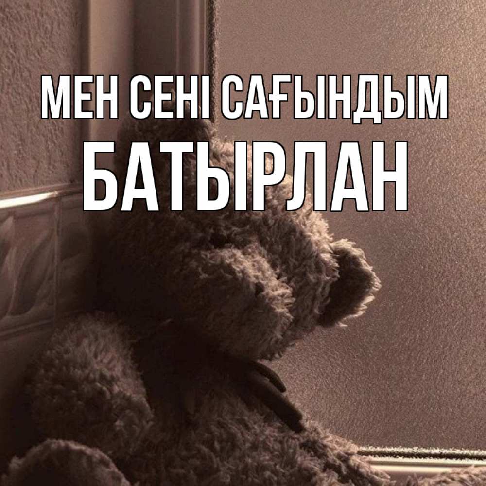 Күн сайын ашық хат с именем, Батырлан Мен сені сағындым скучаем тут Онлайн тегін жүктеп алу тілектері бар керемет карта 