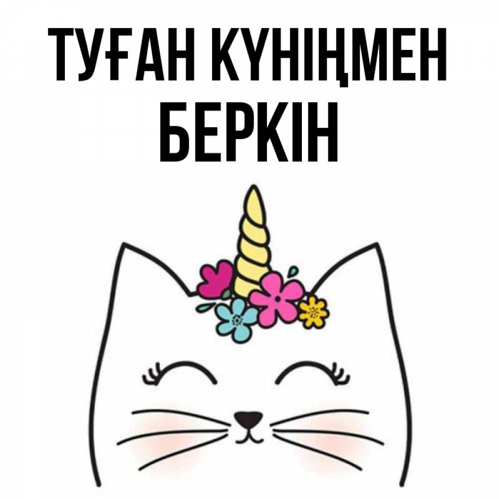 Күн сайын ашық хат с именем, Беркін Туған күніңмен милый кот с одним рожком Онлайн тегін жүктеп алу тілектері бар керемет карта 