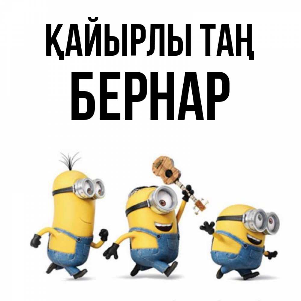 Күн сайын ашық хат с именем, Бернар Қайырлы таң миньоны и прекрасное утро Онлайн тегін жүктеп алу тілектері бар керемет карта 