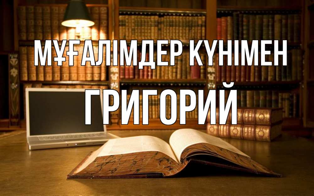 Күн сайын ашық хат с именем, Григорий Мұғалімдер күнімен с днем учителя Онлайн тегін жүктеп алу тілектері бар керемет карта 