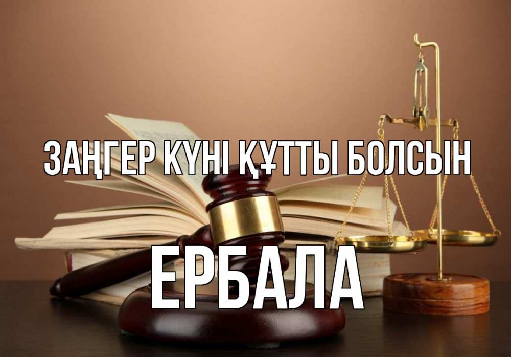 Күн сайын ашық хат с именем, Ербала Заңгер күні құтты болсын с днем юриста Онлайн тегін жүктеп алу тілектері бар керемет карта 