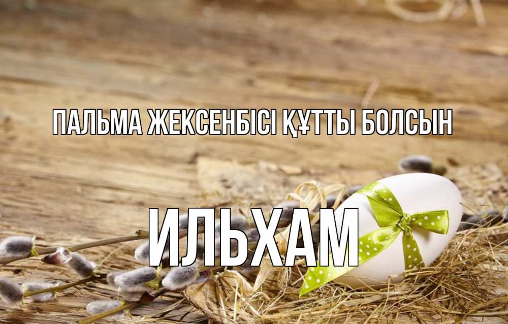 Күн сайын ашық хат с именем, Ильхам Пальма жексенбісі құтты болсын верба Онлайн тегін жүктеп алу тілектері бар керемет карта 