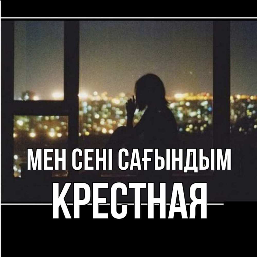 Күн сайын ашық хат с именем, Крестная Мен сені сағындым у окна Онлайн тегін жүктеп алу тілектері бар керемет карта 