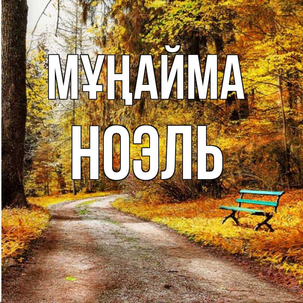 Күн сайын ашық хат с именем, НОЭЛЬ Мұңайма зеленая лавочка Онлайн тегін жүктеп алу тілектері бар керемет карта 