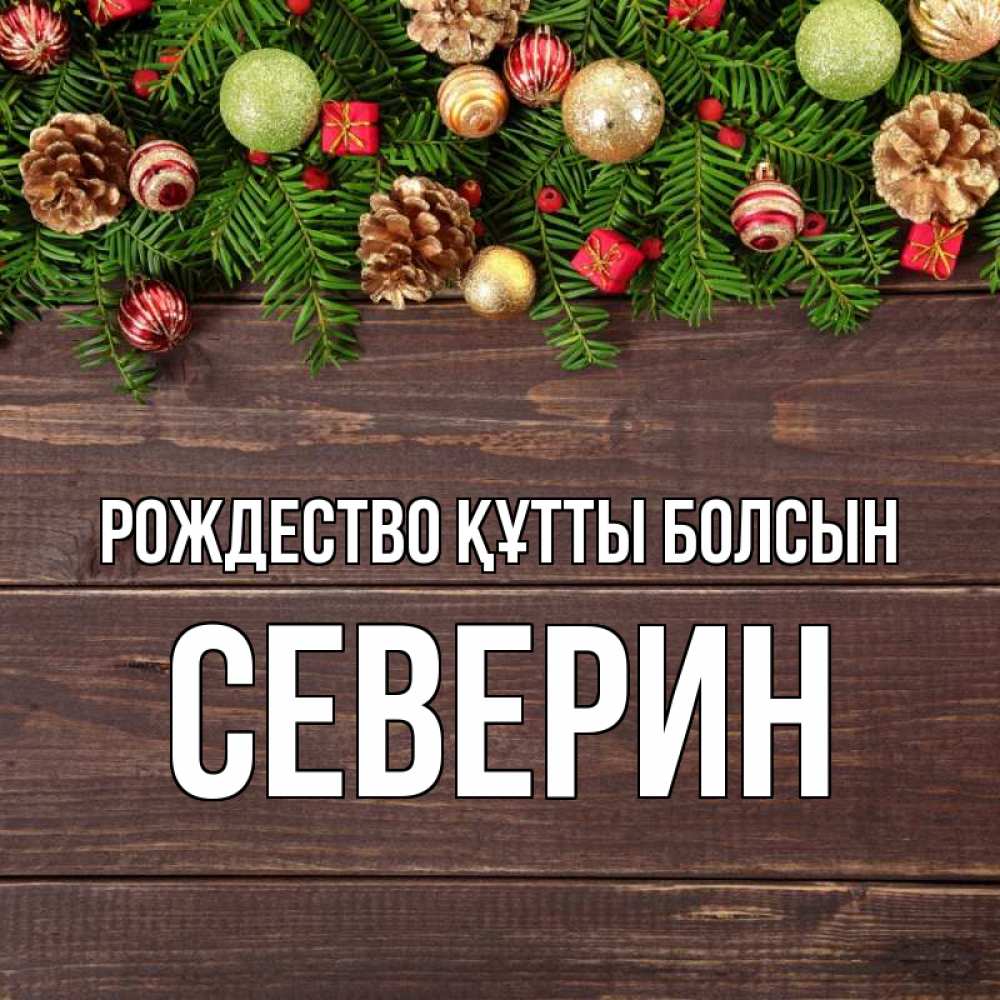 Күн сайын ашық хат с именем, Северин Рождество құтты болсын с рождеством Онлайн тегін жүктеп алу тілектері бар керемет карта 