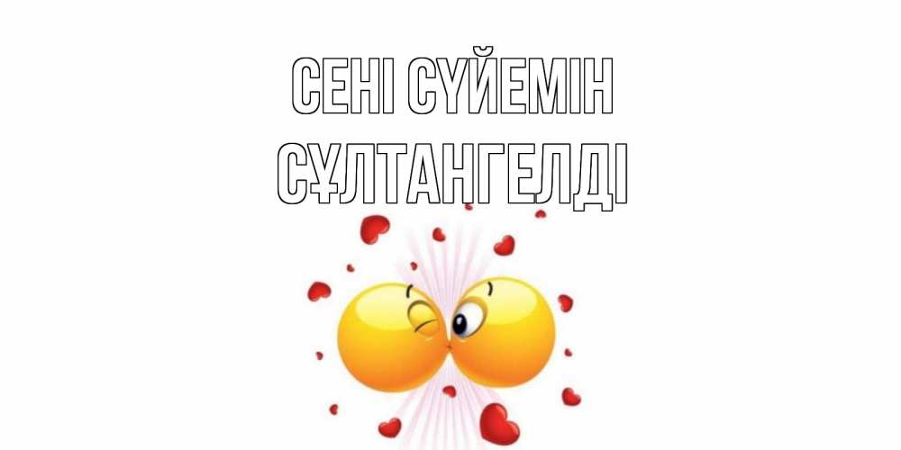 Күн сайын ашық хат с именем, СҰЛТАНГЕЛДІ Сені сүйемін поцелуй Онлайн тегін жүктеп алу тілектері бар керемет карта 