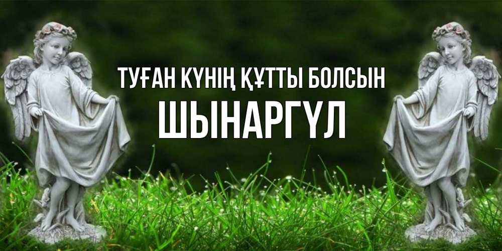 Күн сайын ашық хат с именем, ШЫНАРГҮЛ Туған күнің құтты болсын небо, ангел, девушка Онлайн тегін жүктеп алу тілектері бар керемет карта 