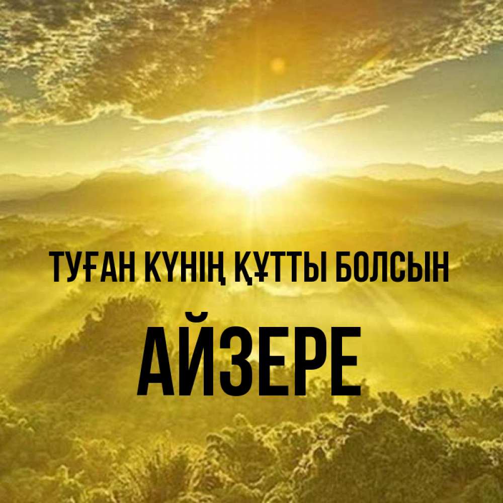 Күн сайын ашық хат с именем, АЙЗЕРЕ Туған күнің құтты болсын леса и небо в желтом Онлайн тегін жүктеп алу тілектері бар керемет карта 