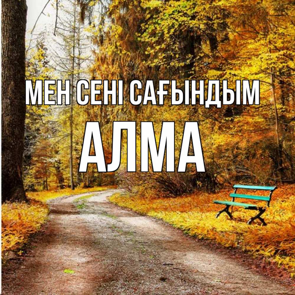 Күн сайын ашық хат с именем, АЛМА Мен сені сағындым зеленая лавочка и осенний лес Онлайн тегін жүктеп алу тілектері бар керемет карта 