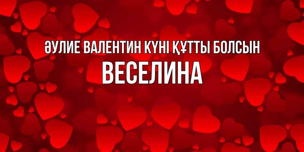 Күн сайын ашық хат с именем, Веселина Әулие Валентин күні құтты болсын новые бесплатные открытки на 14 февраля, день всех влюбленных Онлайн тегін жүктеп алу тілектері бар керемет карта 