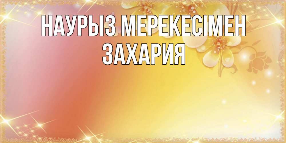Күн сайын ашық хат с именем, Захария Наурыз мерекесімен бесплатные открытки на праздник весны наурыз Онлайн тегін жүктеп алу тілектері бар керемет карта 