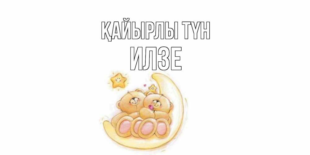 Күн сайын ашық хат с именем, Илзе Қайырлы түн мишки, месяц Онлайн тегін жүктеп алу тілектері бар керемет карта 