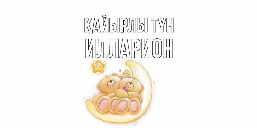 Күн сайын ашық хат с именем, Илларион Қайырлы түн мишки, месяц Онлайн тегін жүктеп алу тілектері бар керемет карта 