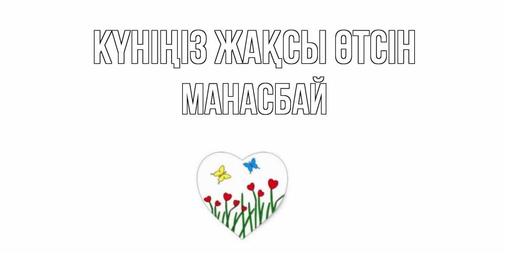 Күн сайын ашық хат с именем, МАНАСБАЙ Күніңіз жақсы өтсін позитив Онлайн тегін жүктеп алу тілектері бар керемет карта 
