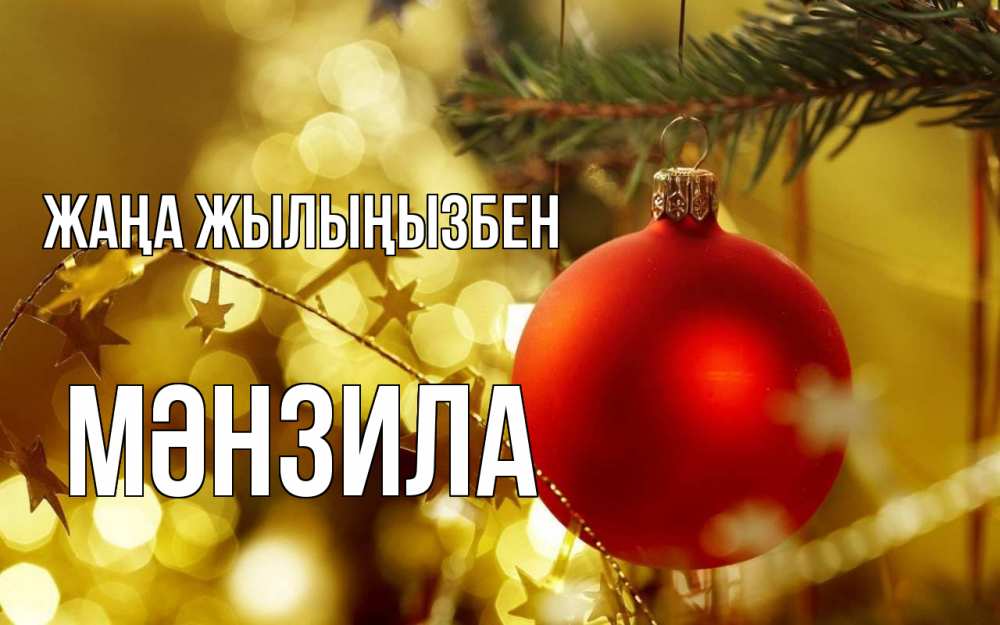 Күн сайын ашық хат с именем, МӘНЗИЛА Жаңа жылыңызбен новый год, новогодняя игрушка Онлайн тегін жүктеп алу тілектері бар керемет карта 