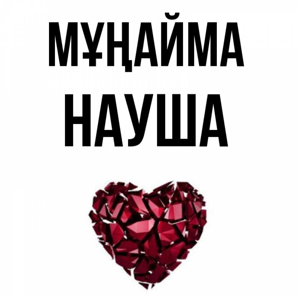 Күн сайын ашық хат с именем, НАУША Мұңайма рубиновое сердечко Онлайн тегін жүктеп алу тілектері бар керемет карта 