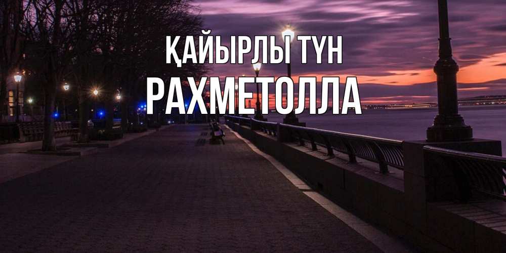 Күн сайын ашық хат с именем, РАХМЕТОЛЛА Қайырлы түн фонари на фоне реки Онлайн тегін жүктеп алу тілектері бар керемет карта 