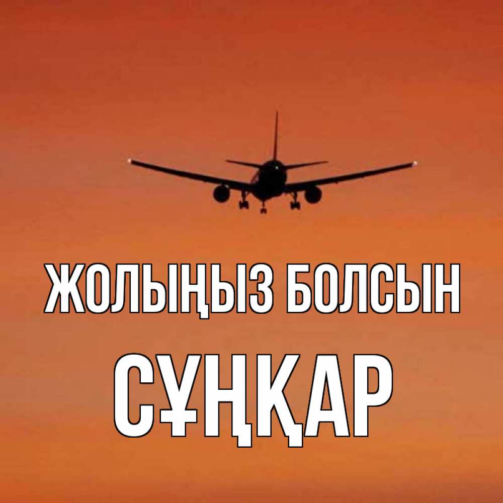 Күн сайын ашық хат с именем, СҰҢҚАР Жолыңыз болсын силуэт самолета Онлайн тегін жүктеп алу тілектері бар керемет карта 