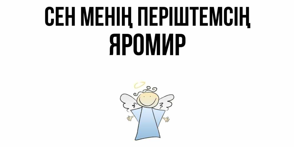 Күн сайын ашық хат с именем, Яромир Сен менің періштемсің ангел Онлайн тегін жүктеп алу тілектері бар керемет карта 