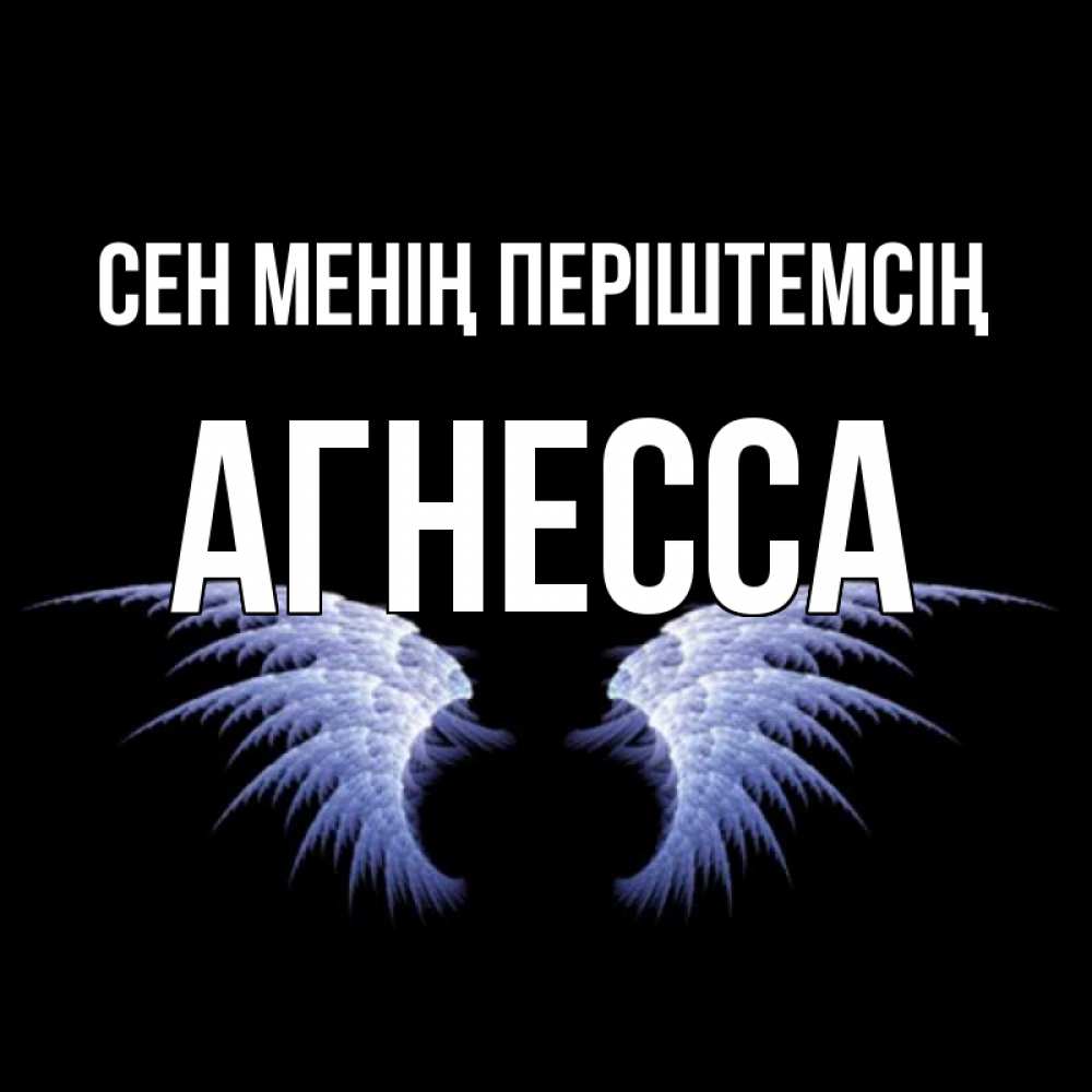 Күн сайын ашық хат с именем, Агнесса Сен менің періштемсің ангельские крылья на черном фоне Онлайн тегін жүктеп алу тілектері бар керемет карта 