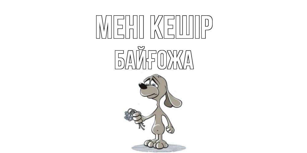 Күн сайын ашық хат с именем, Байғожа Мені кешір открытка прости меня серый пес Онлайн тегін жүктеп алу тілектері бар керемет карта 