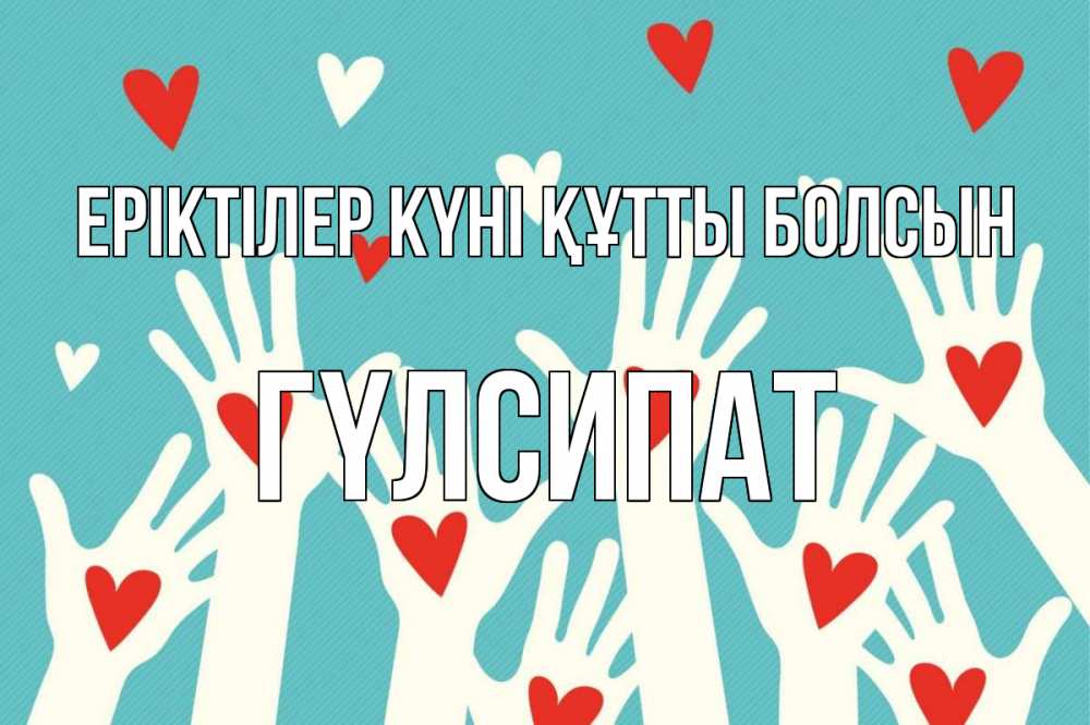 Күн сайын ашық хат с именем, ГҮЛСИПАТ Еріктілер күні құтты болсын с днем волонтера Онлайн тегін жүктеп алу тілектері бар керемет карта 