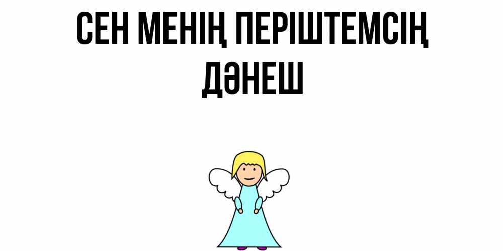 Күн сайын ашық хат с именем, ДӘНЕШ Сен менің періштемсің ангел Онлайн тегін жүктеп алу тілектері бар керемет карта 