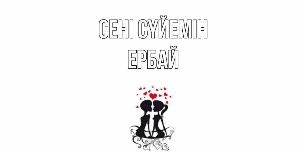 Күн сайын ашық хат с именем, Ербай Сені сүйемін силует, поцелуй Онлайн тегін жүктеп алу тілектері бар керемет карта 