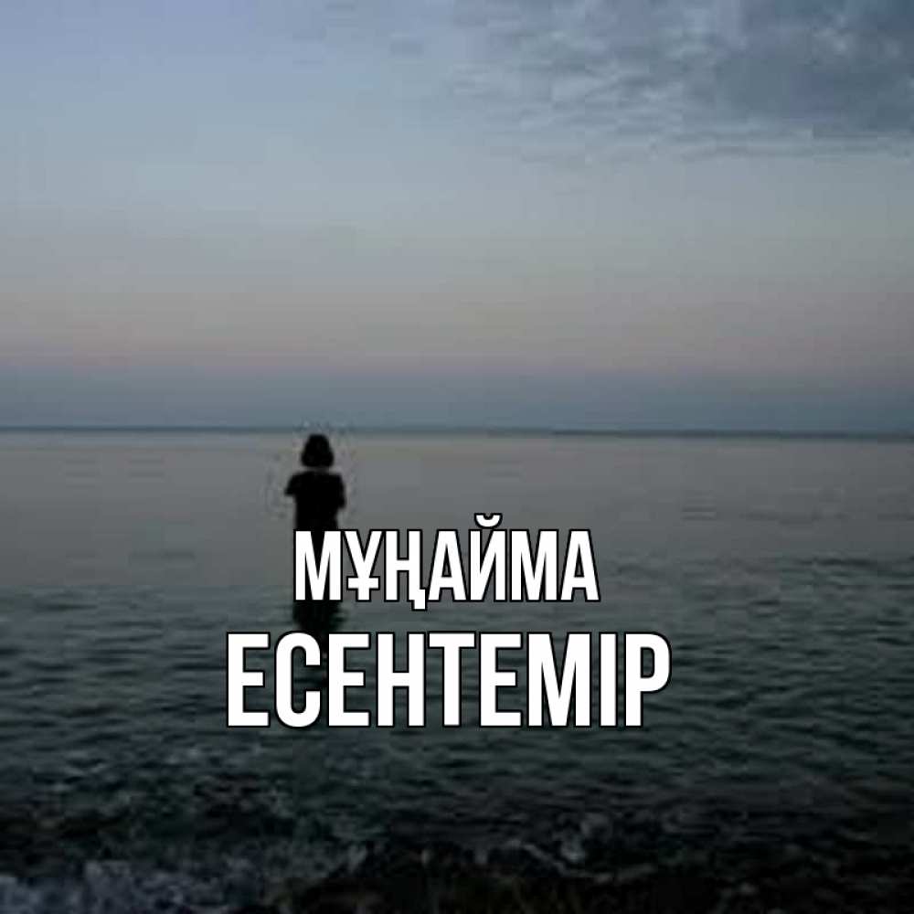 Күн сайын ашық хат с именем, Есентемір Мұңайма девушка Онлайн тегін жүктеп алу тілектері бар керемет карта 