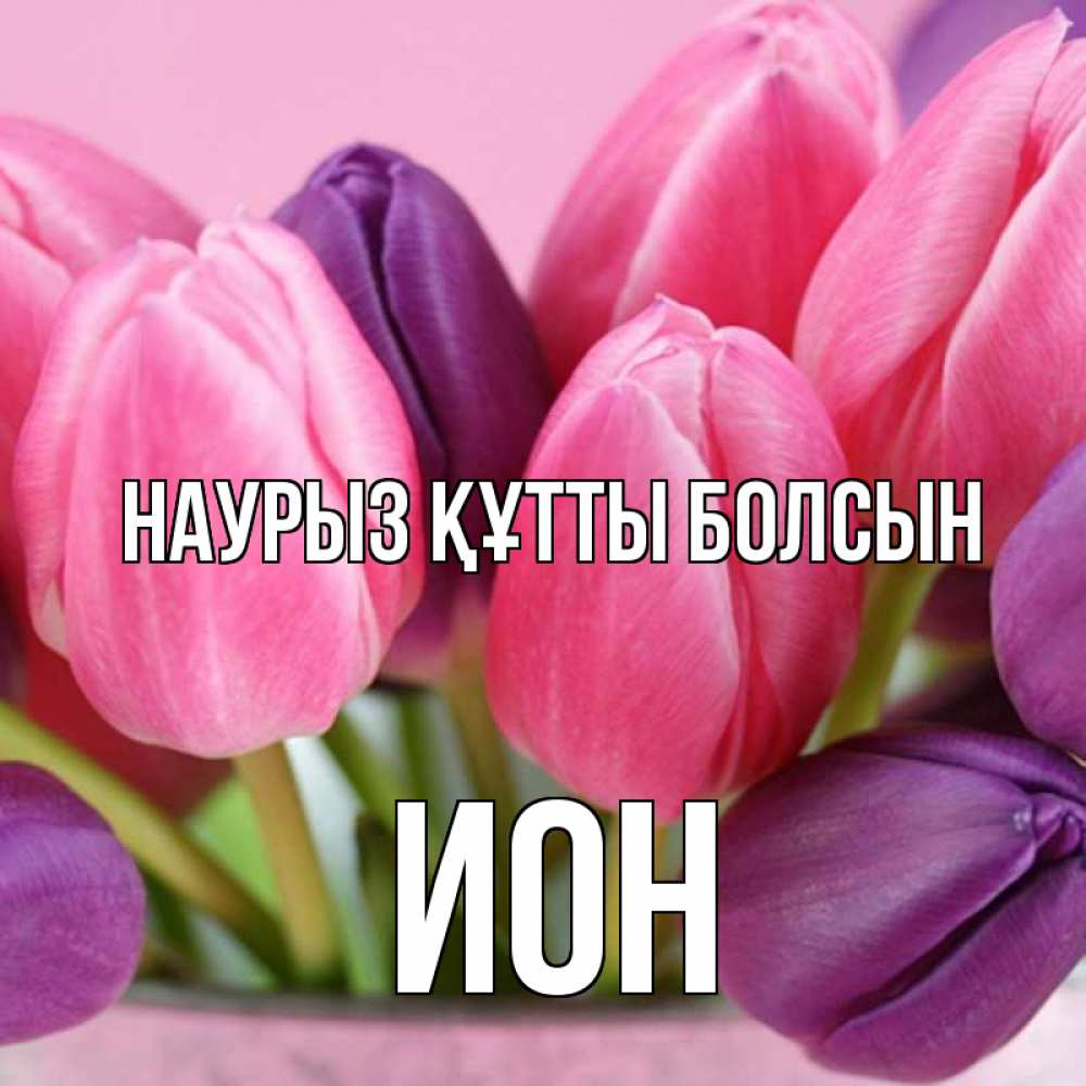 Күн сайын ашық хат с именем, Ион Наурыз құтты болсын маме 1 Онлайн тегін жүктеп алу тілектері бар керемет карта 