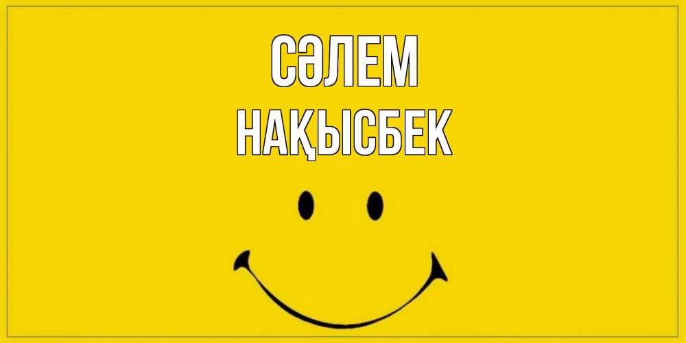 Күн сайын ашық хат с именем, НАҚЫСБЕК Сәлем смайл Онлайн тегін жүктеп алу тілектері бар керемет карта 