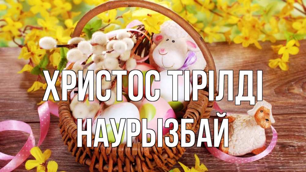 Күн сайын ашық хат с именем, Наурызбай Христос тірілді пасха Онлайн тегін жүктеп алу тілектері бар керемет карта 