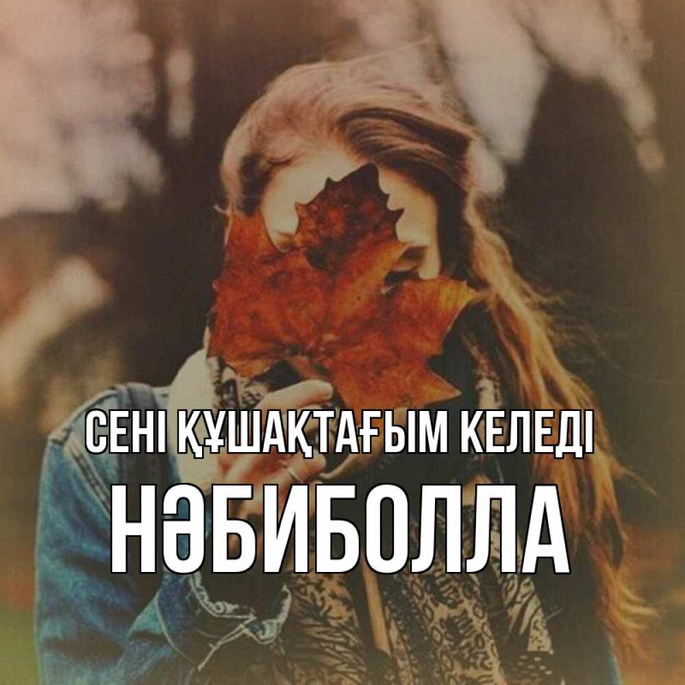 Күн сайын ашық хат с именем, НӘБИБОЛЛА сені құшақтағым келеді осеннее настроение и рыжая Онлайн тегін жүктеп алу тілектері бар керемет карта 