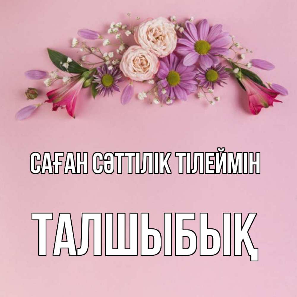 Күн сайын ашық хат с именем, ТАЛШЫБЫҚ Саған сәттілік тілеймін розовый фон Онлайн тегін жүктеп алу тілектері бар керемет карта 
